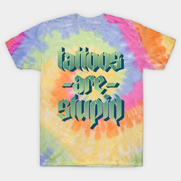 Tattoos Are Stupid v3 T-Shirt by Emma